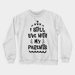 I Still Live With My Parents a Funny Sarcastic Saying Crewneck Sweatshirt